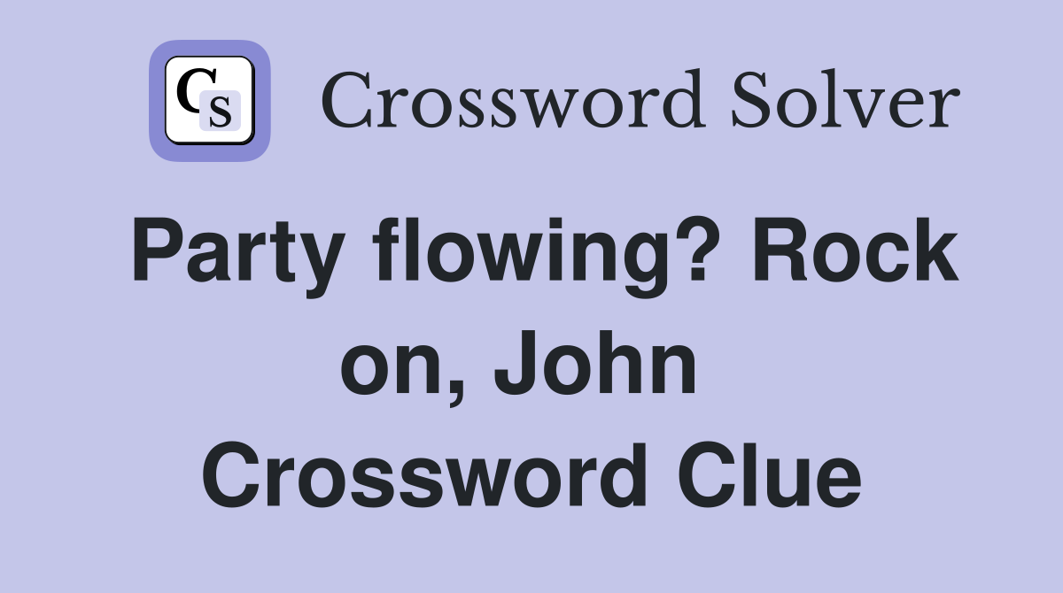 Party flowing? Rock on, John  Crossword Clue
