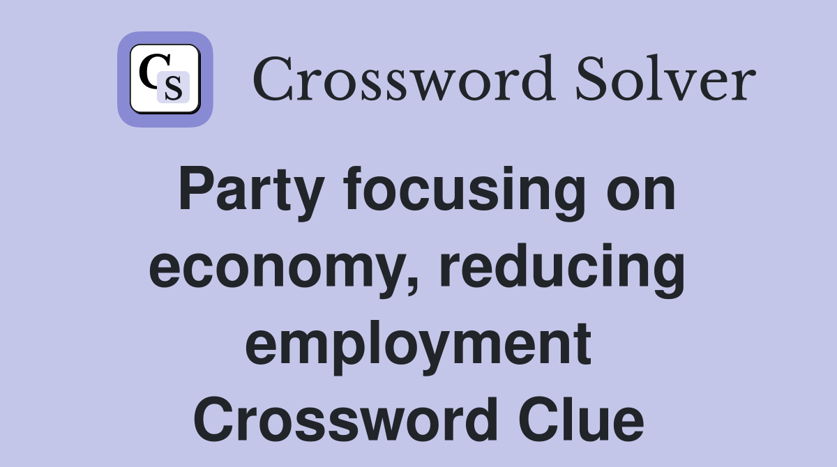 Party focusing on economy, reducing employment Crossword Clue