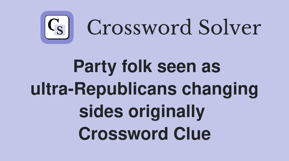 Party folk seen as ultra-Republicans changing sides originally  Crossword Clue