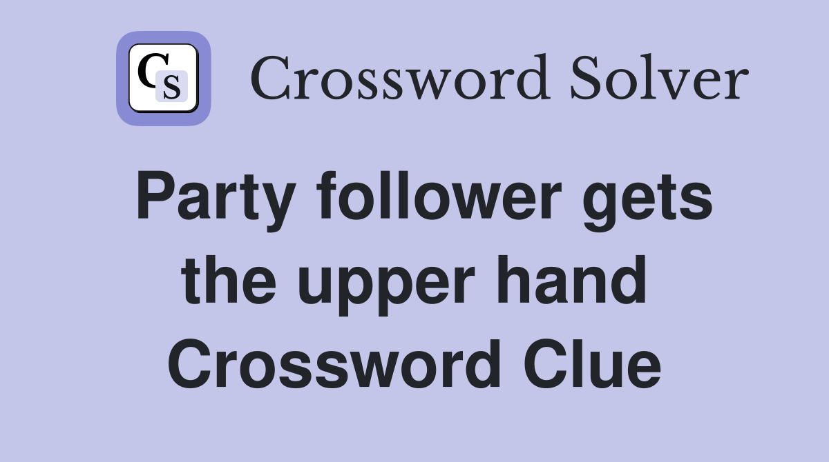 Party follower gets the upper hand Crossword Clue