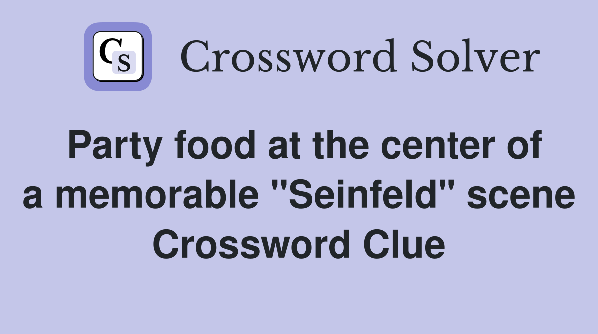 Party food at the center of a memorable "Seinfeld" scene Crossword Clue