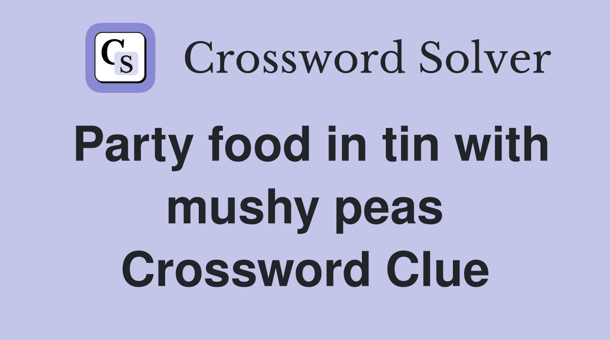 Party food in tin with mushy peas Crossword Clue