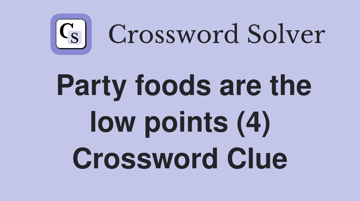 Party foods are the low points (4) Crossword Clue