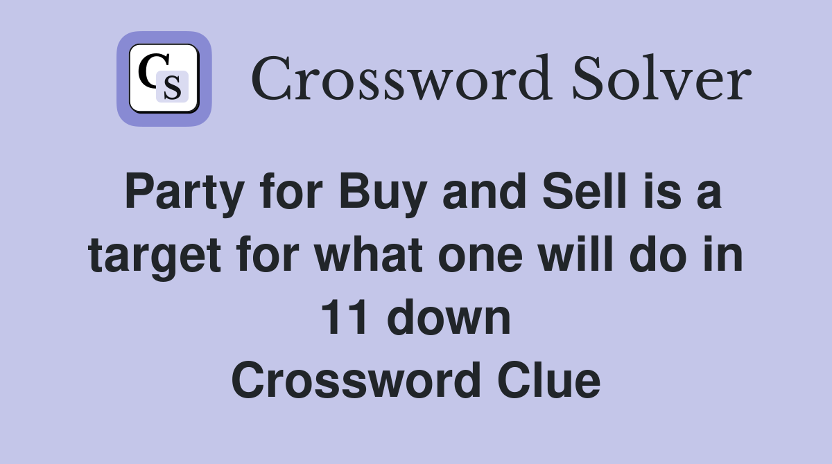Party for Buy and Sell is a target for what one will do in 11 down Crossword Clue