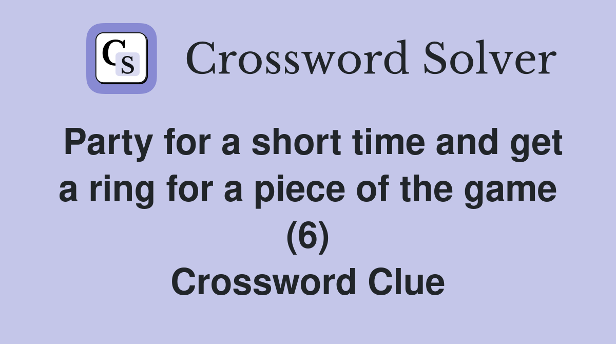 Party for a short time and get a ring for a piece of the game (6) Crossword Clue