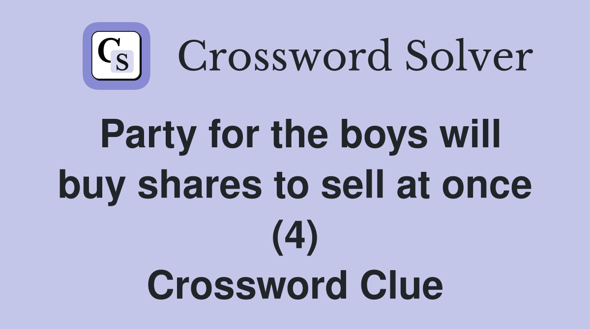 Party for the boys will buy shares to sell at once (4) Crossword Clue