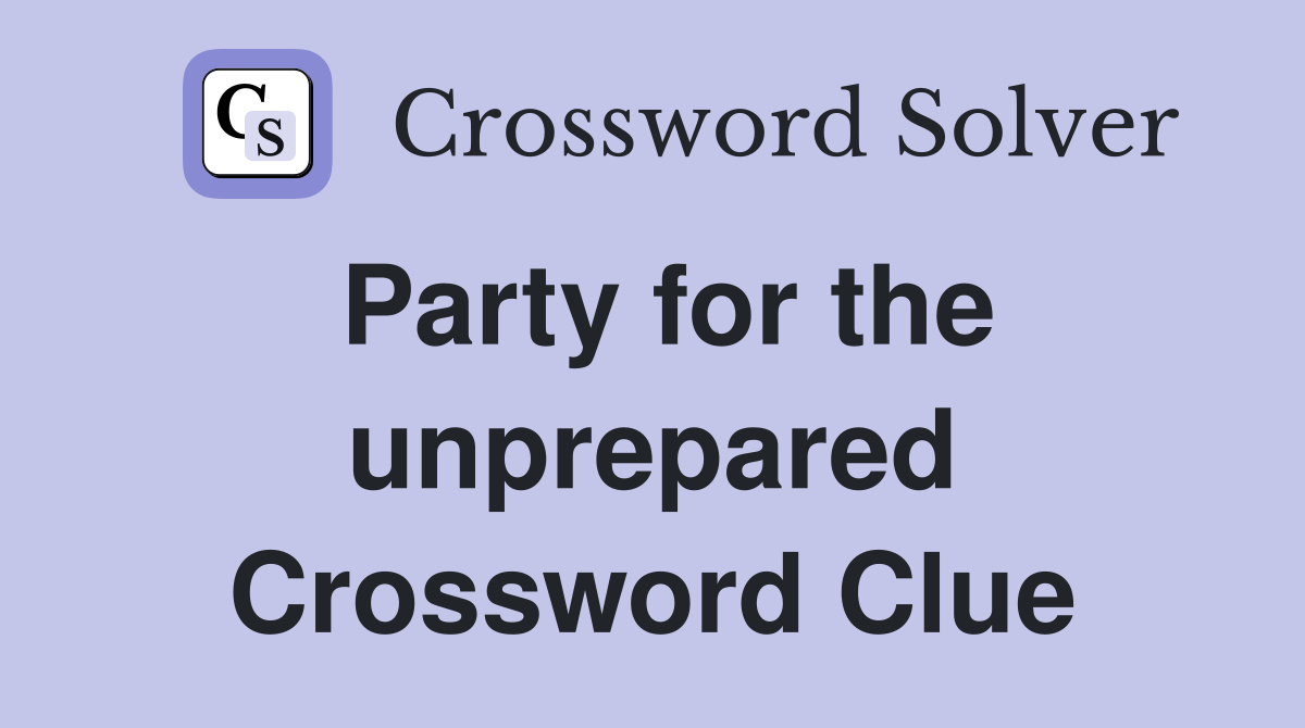 Party for the unprepared Crossword Clue