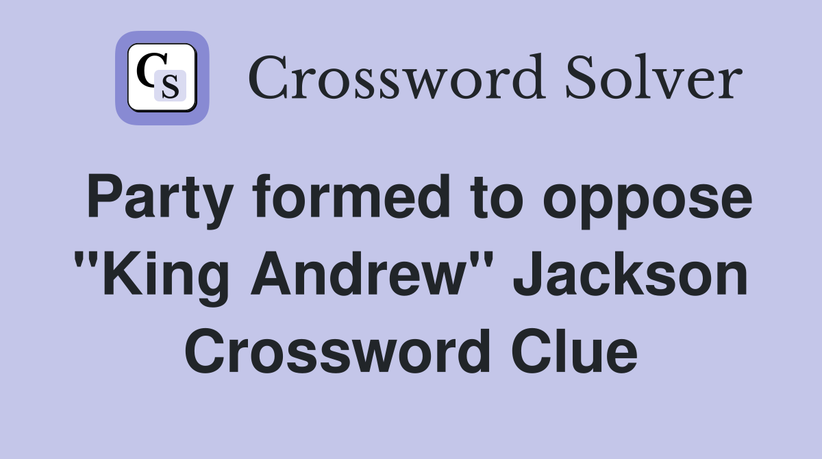Party formed to oppose "King Andrew" Jackson Crossword Clue