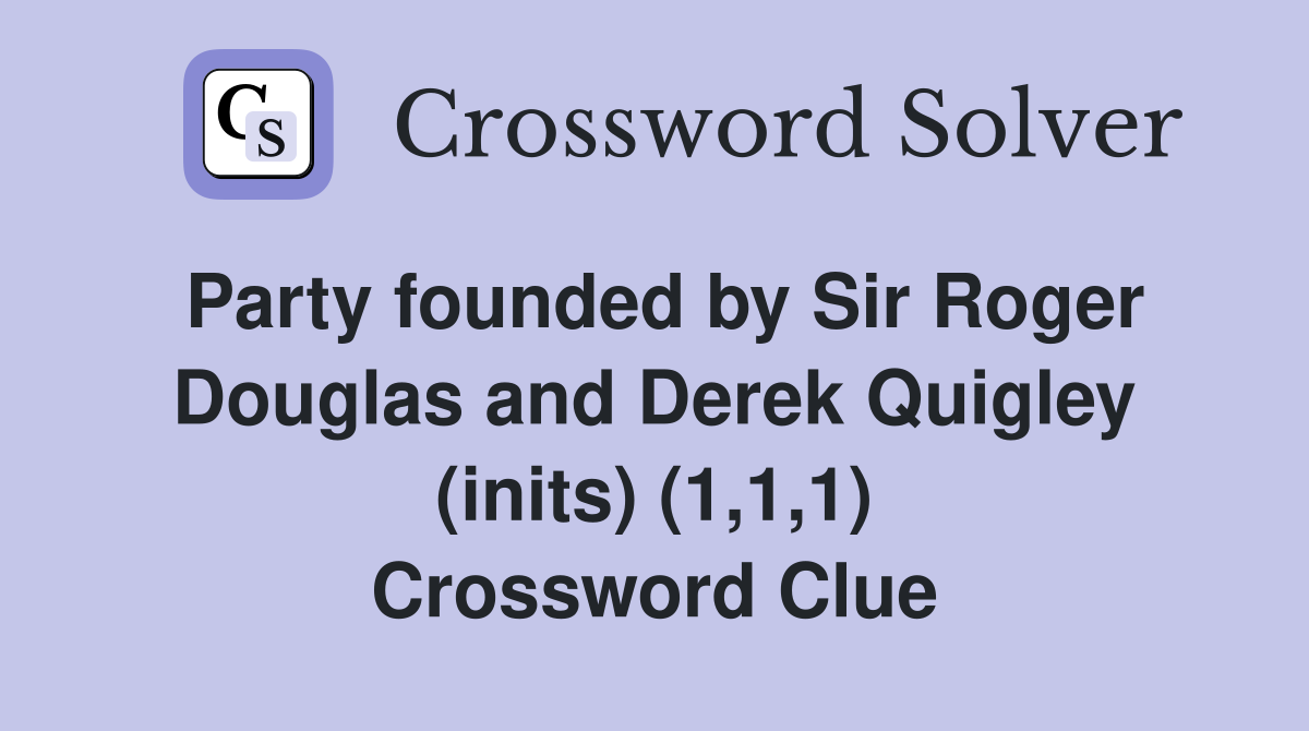 Party founded by Sir Roger Douglas and Derek Quigley (inits) (1,1,1) Crossword Clue