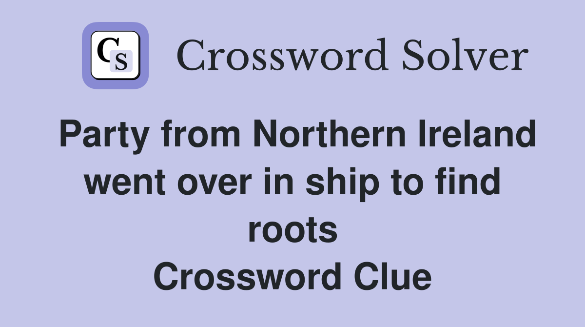 Party from Northern Ireland went over in ship to find roots Crossword Clue