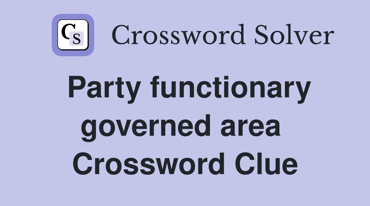 Party functionary governed area  Crossword Clue