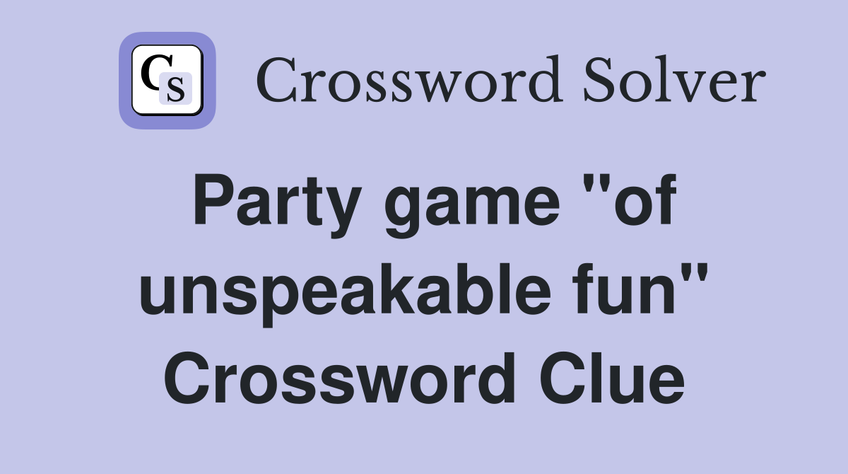 Party game "of unspeakable fun" Crossword Clue