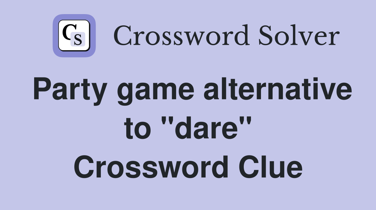 Party game alternative to "dare" Crossword Clue