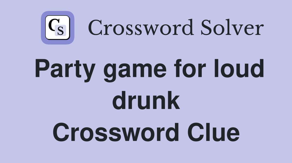 Party game for loud drunk Crossword Clue