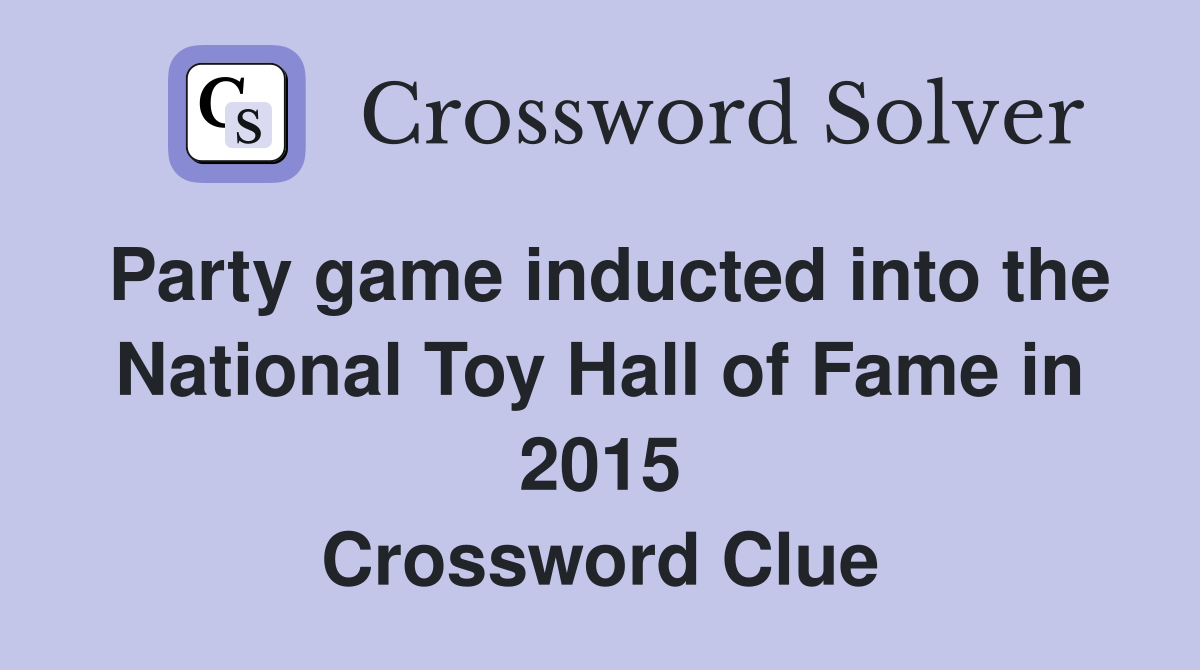 Party game inducted into the National Toy Hall of Fame in 2015 Crossword Clue