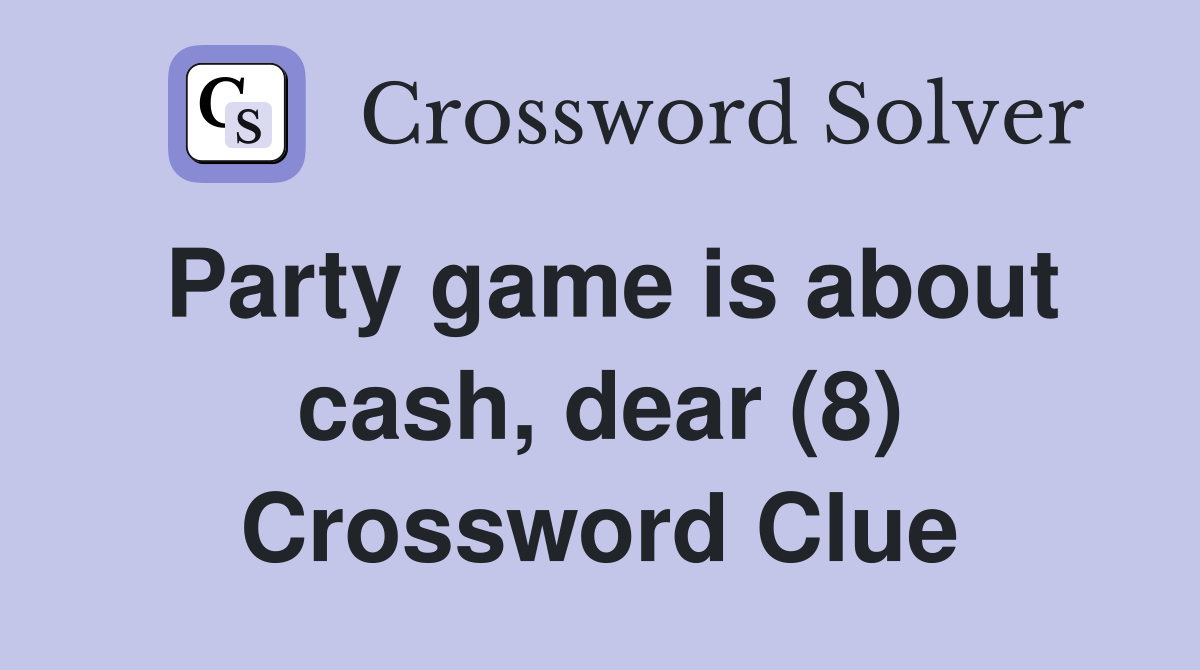 Party game is about cash, dear (8) Crossword Clue