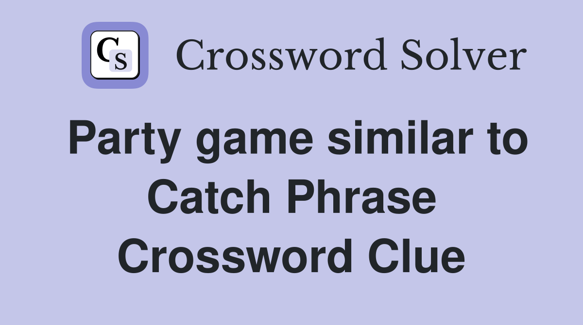 Party game similar to Catch Phrase Crossword Clue