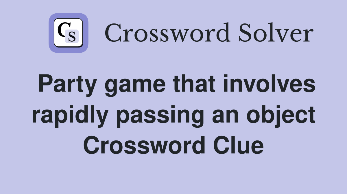 Party game that involves rapidly passing an object Crossword Clue