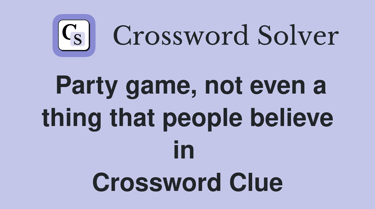 Party game, not even a thing that people believe in  Crossword Clue
