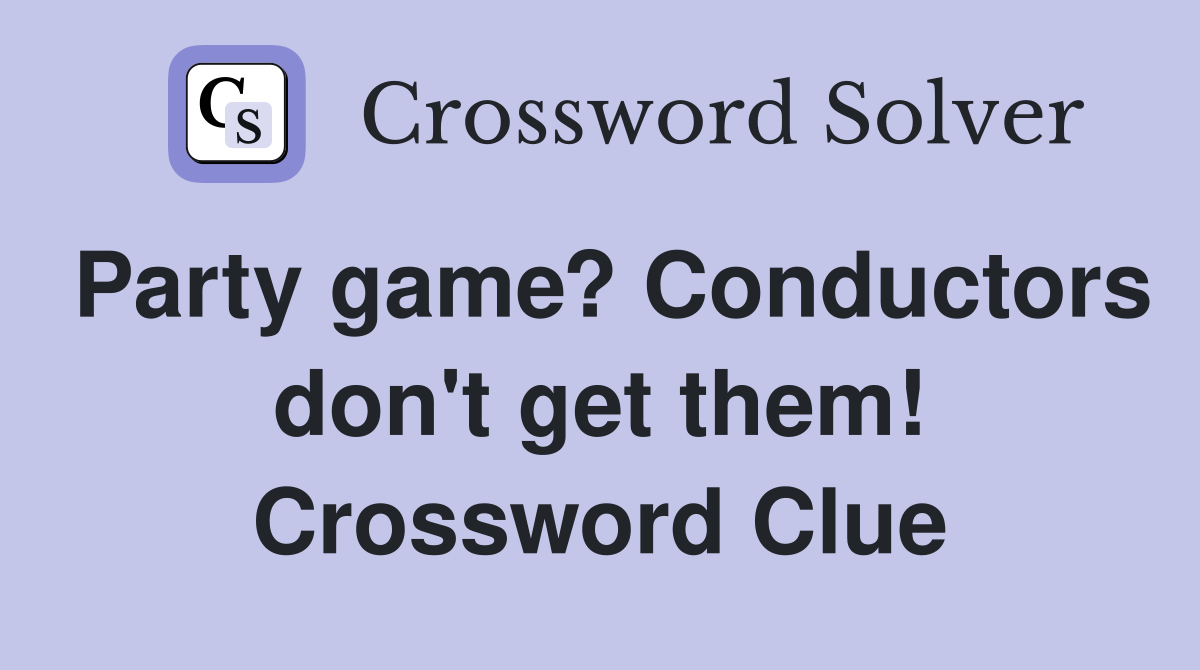 Party game? Conductors don't get them! Crossword Clue
