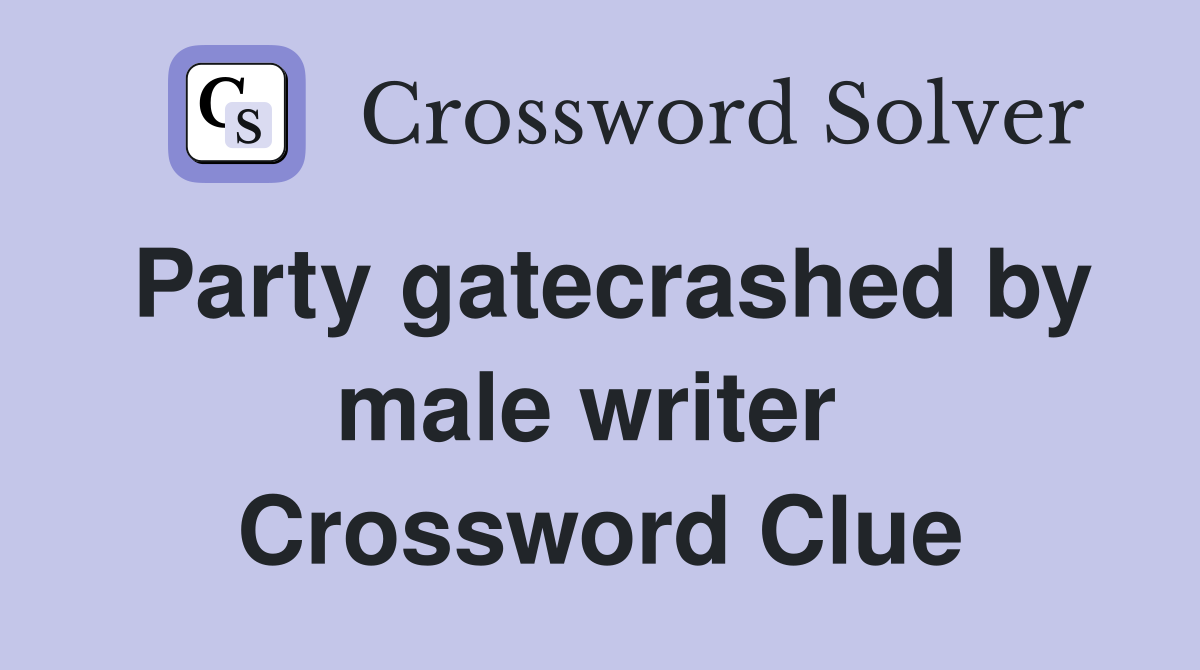 Party gatecrashed by male writer  Crossword Clue