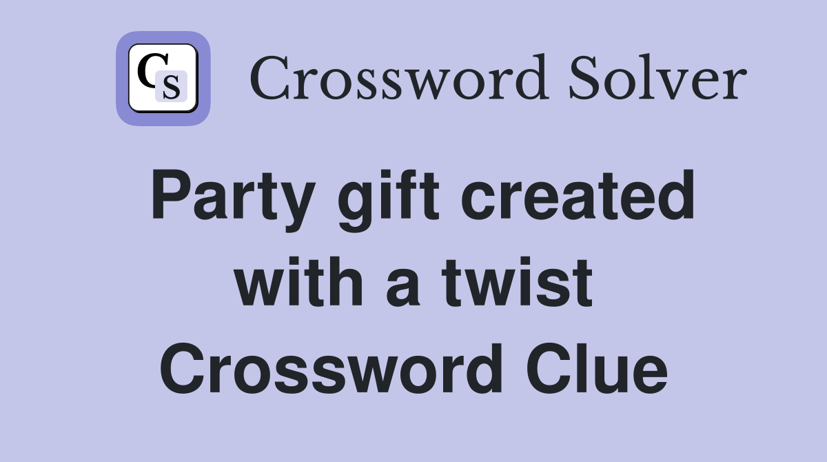 Party gift created with a twist Crossword Clue
