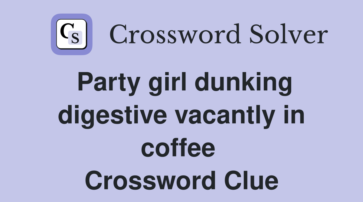 Party girl dunking digestive vacantly in coffee  Crossword Clue