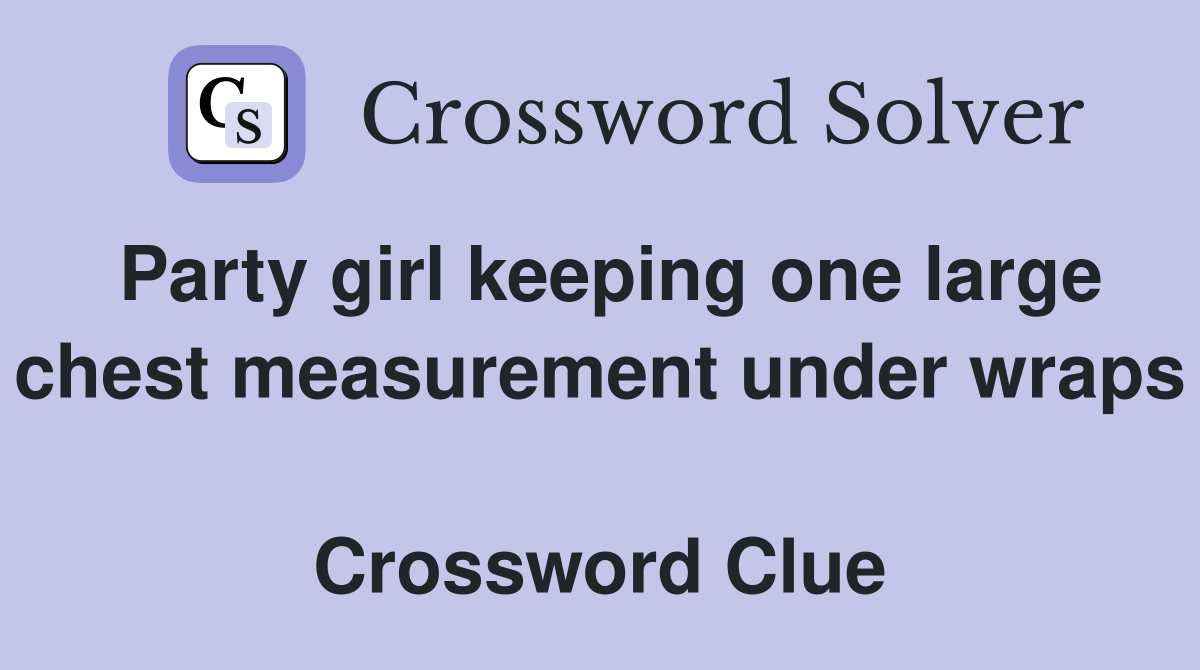 Party girl keeping one large chest measurement under wraps  Crossword Clue