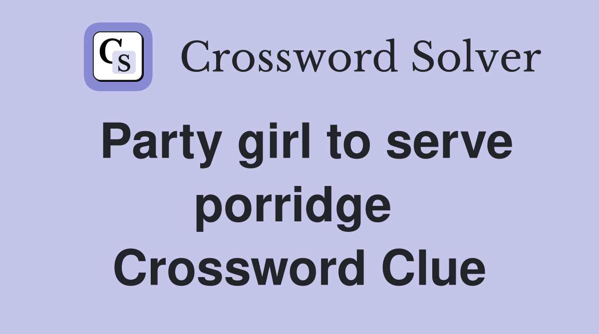 Party girl to serve porridge  Crossword Clue