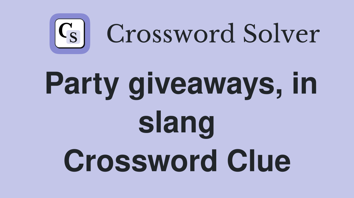 Party giveaways, in slang Crossword Clue