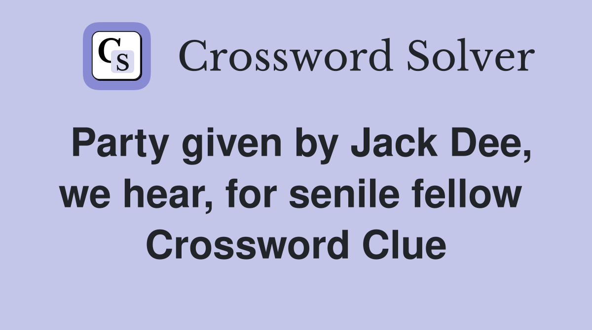 Party given by Jack Dee, we hear, for senile fellow  Crossword Clue