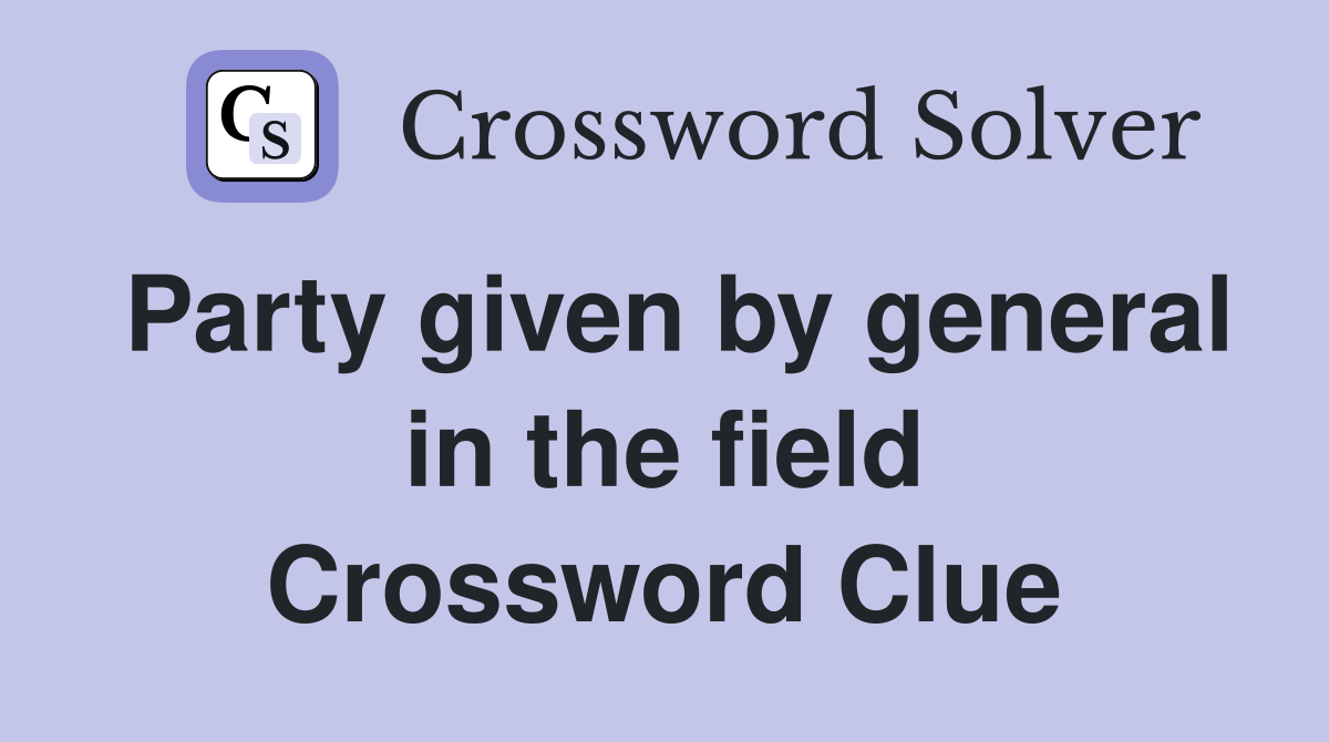 Party given by general in the field Crossword Clue