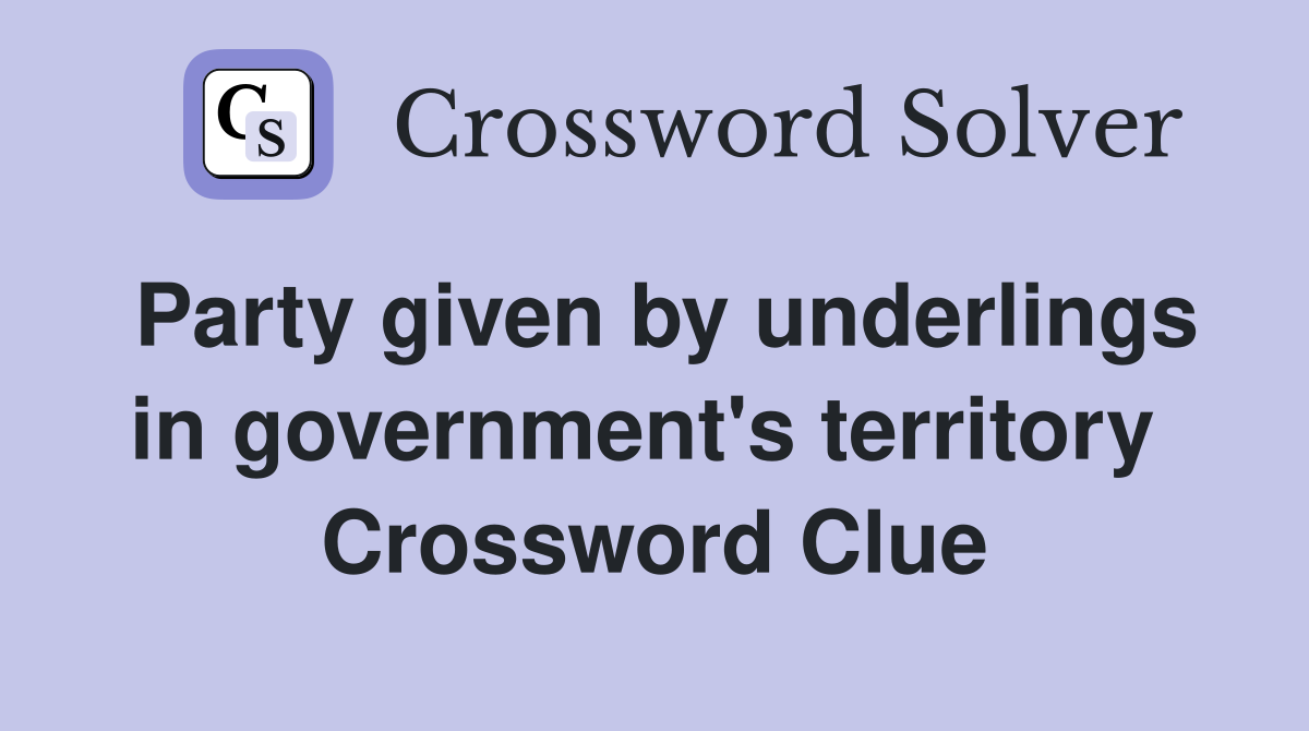 Party given by underlings in government's territory  Crossword Clue