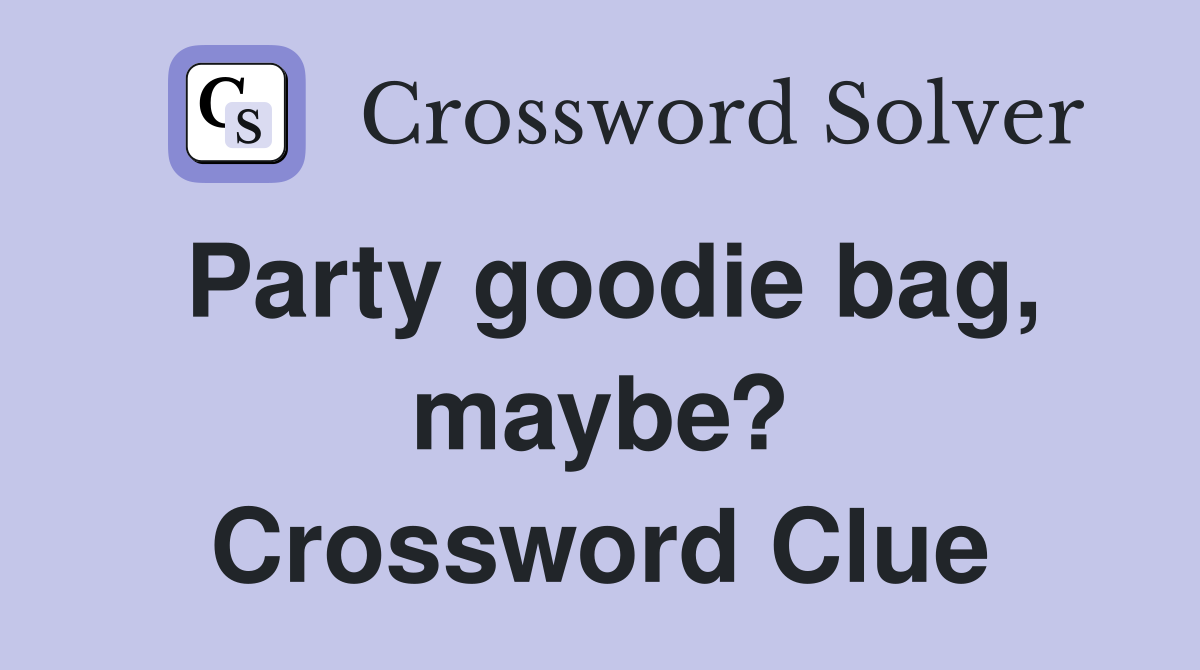 Party goodie bag, maybe? Crossword Clue