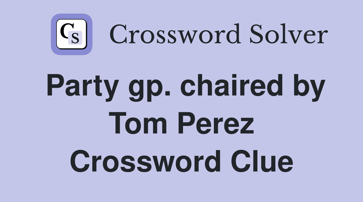 Party gp. chaired by Tom Perez Crossword Clue