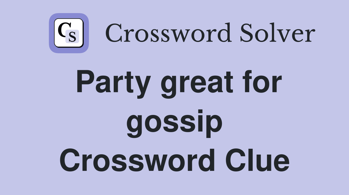 Party great for gossip Crossword Clue