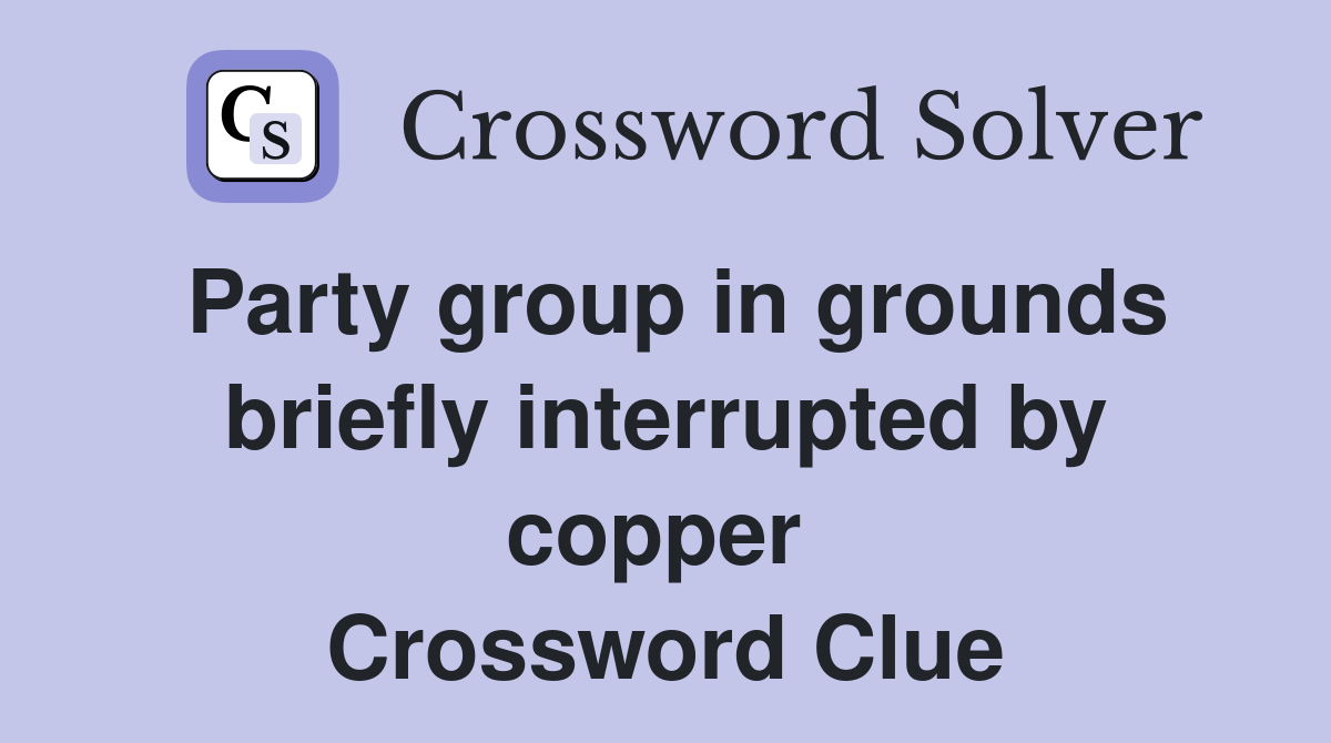 Party group in grounds briefly interrupted by copper  Crossword Clue