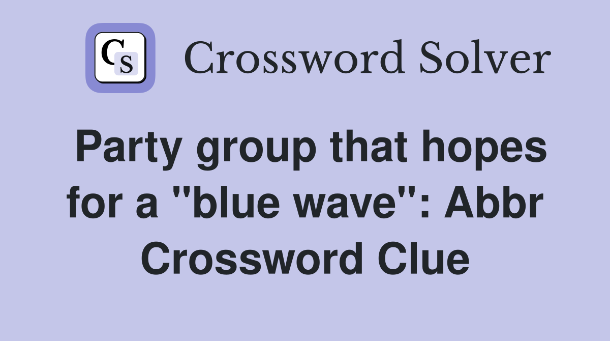 Party group that hopes for a "blue wave": Abbr Crossword Clue