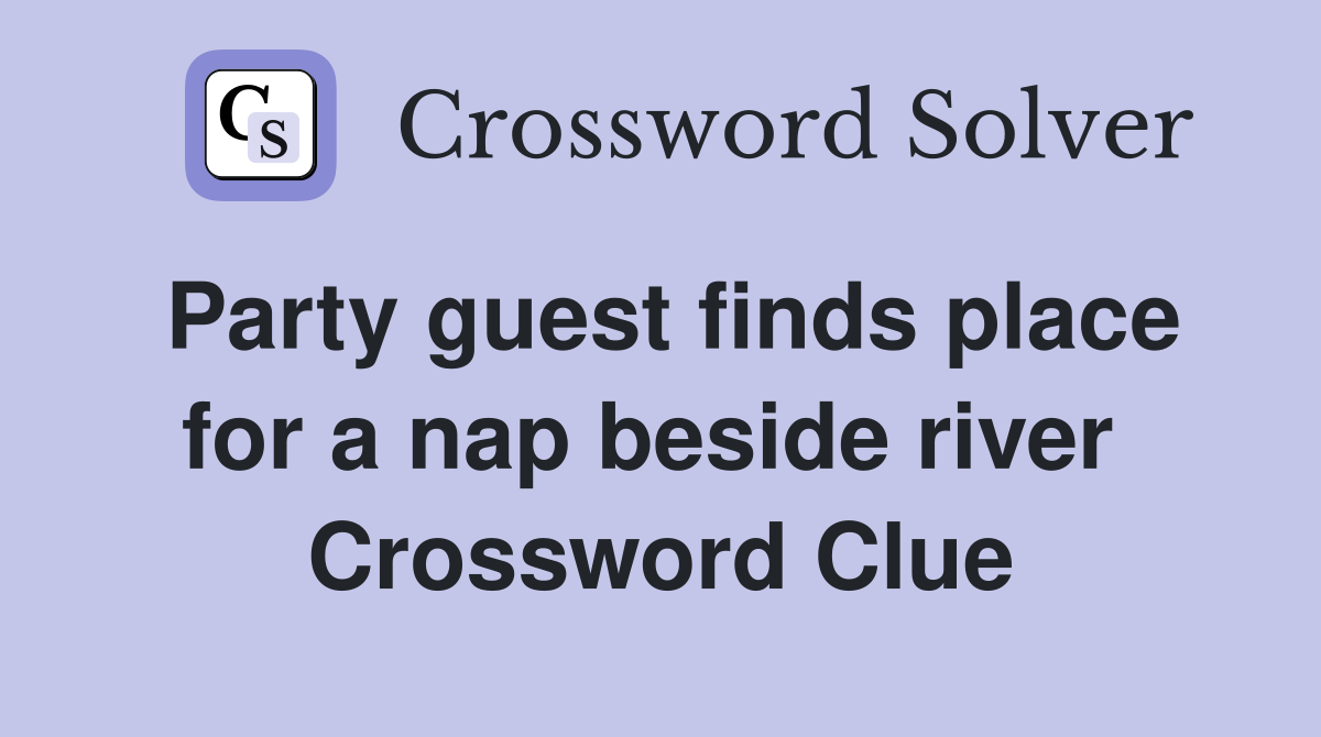 Party guest finds place for a nap beside river  Crossword Clue
