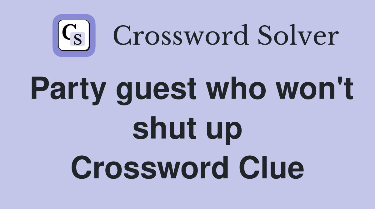 Party guest who won't shut up Crossword Clue