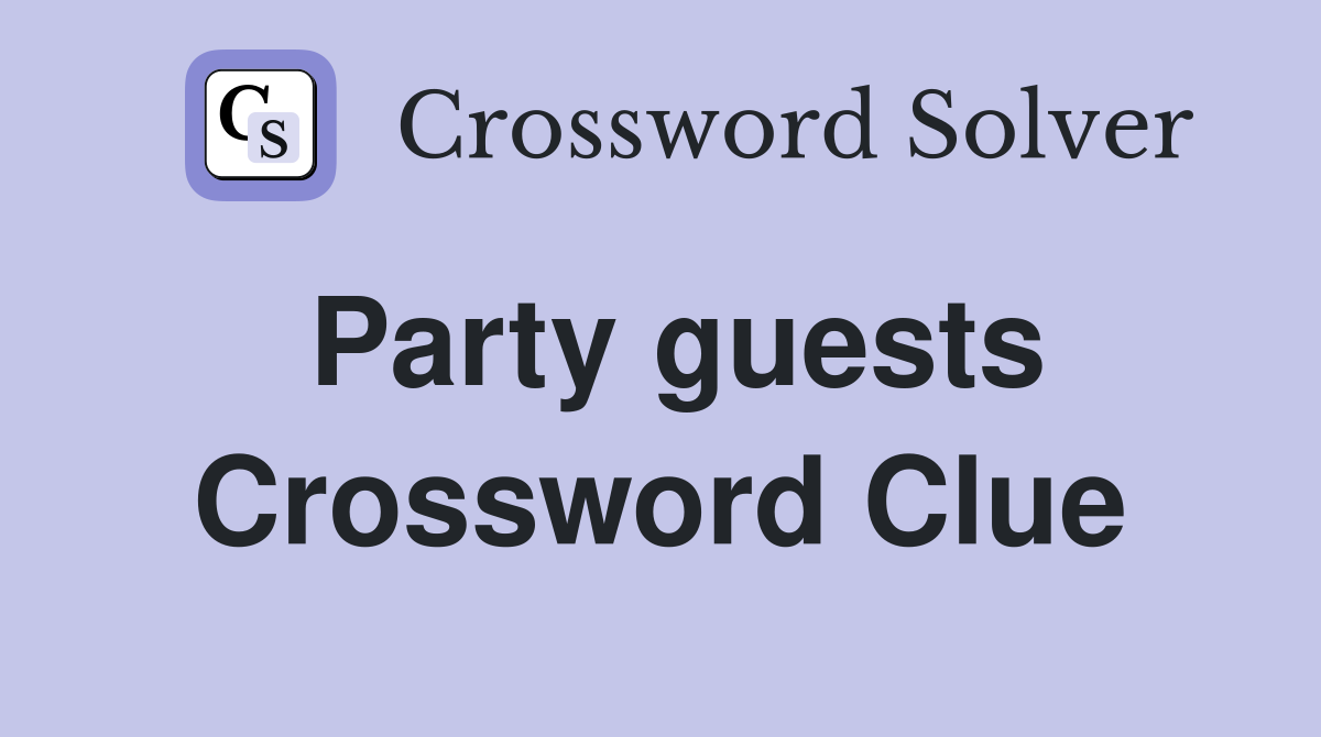Party guests Crossword Clue