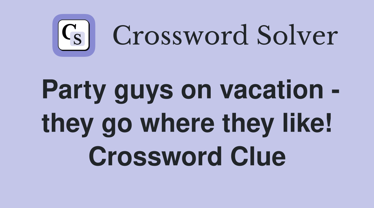 Party guys on vacation - they go where they like! Crossword Clue