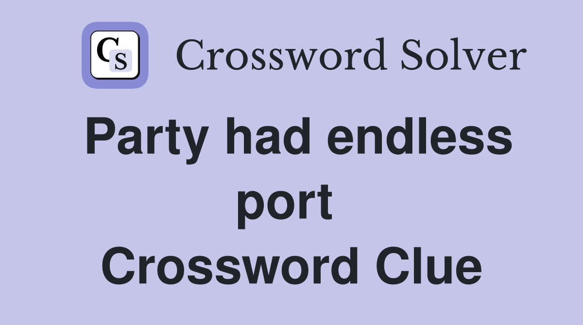 Party had endless port  Crossword Clue