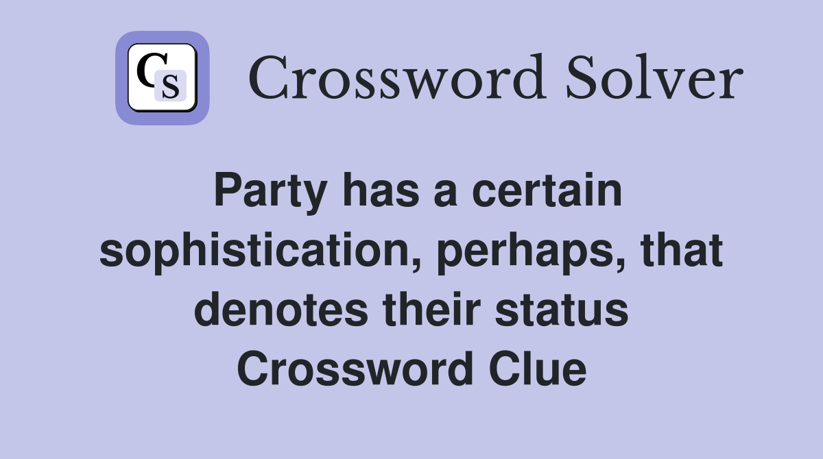 Party has a certain sophistication, perhaps, that denotes their status Crossword Clue