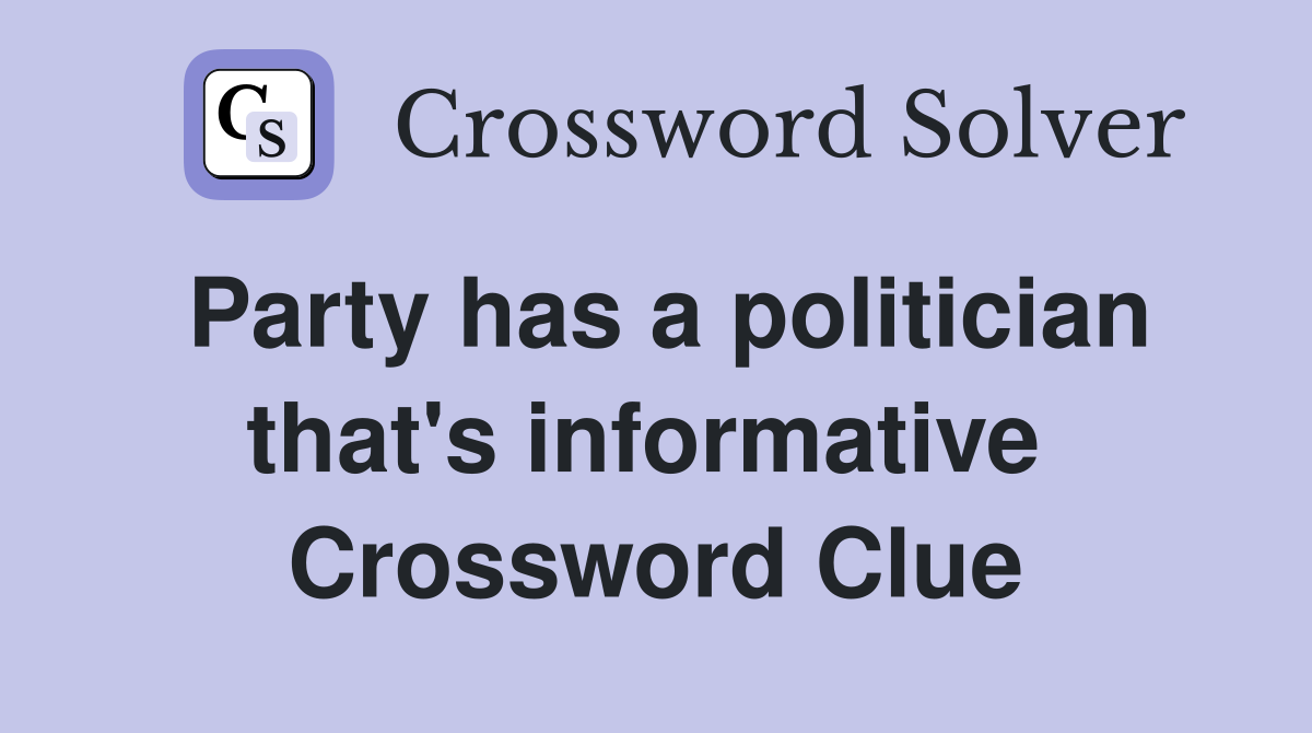 Party has a politician that's informative  Crossword Clue