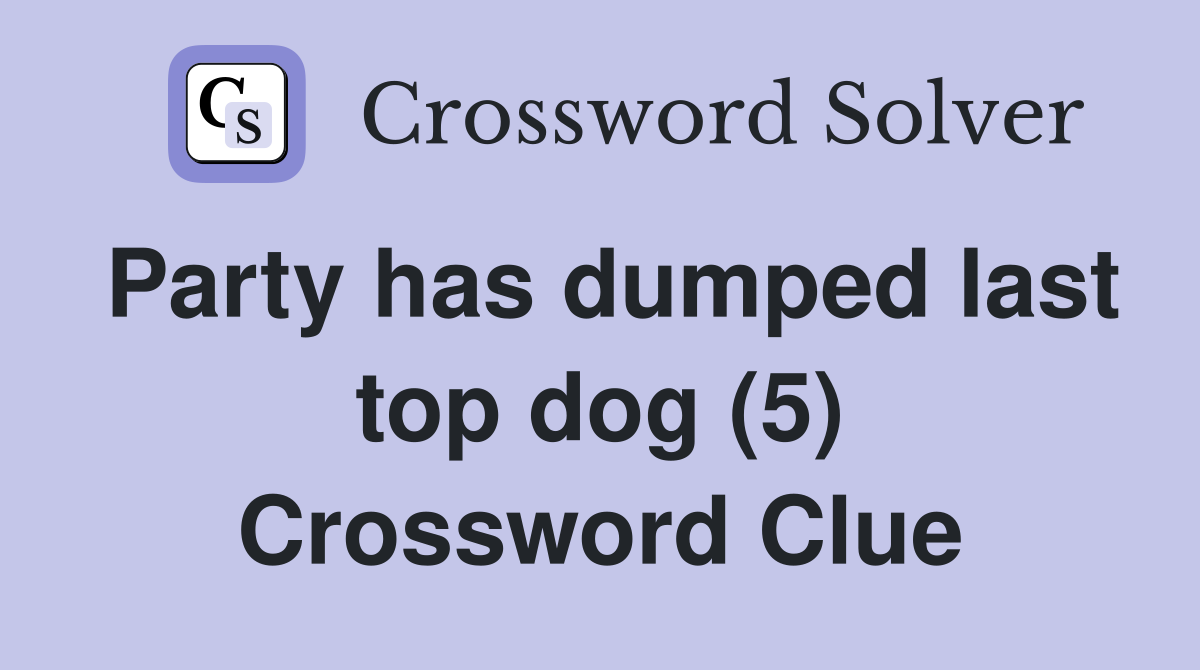 Party has dumped last top dog (5) Crossword Clue