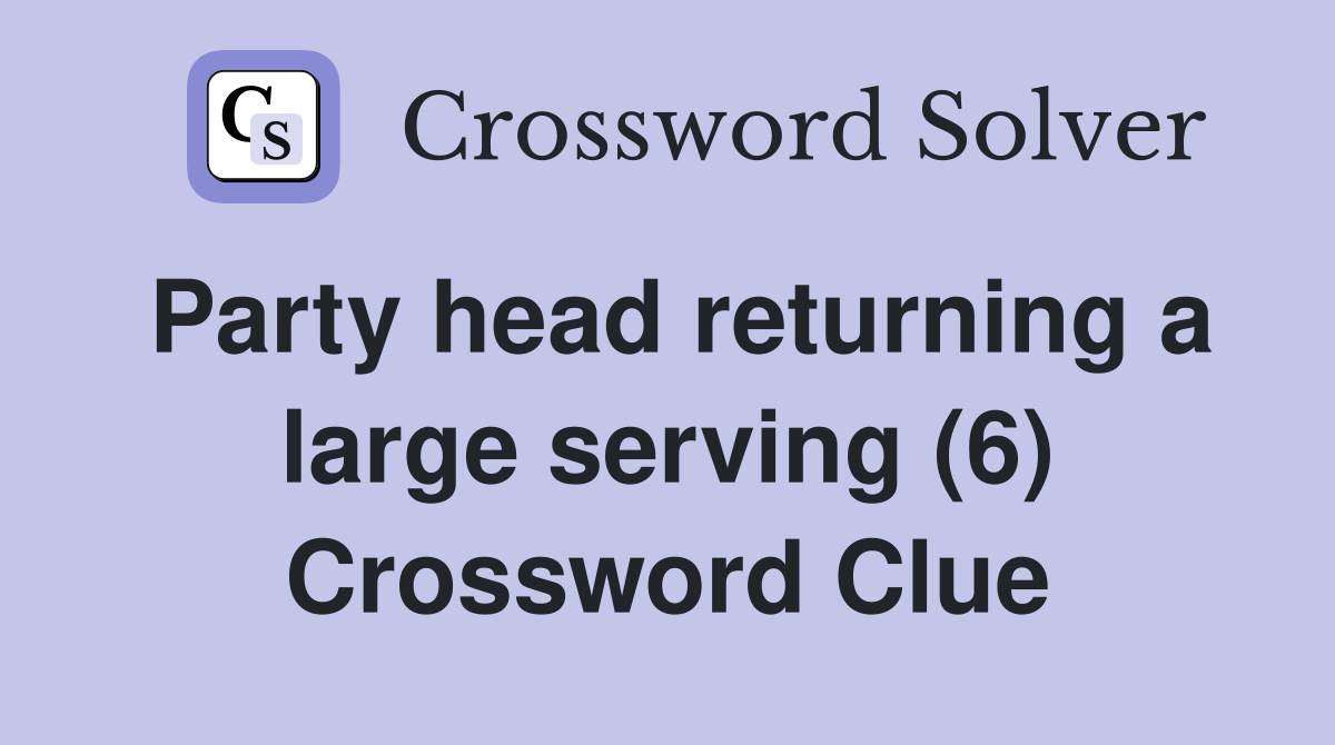 Party head returning a large serving (6) Crossword Clue