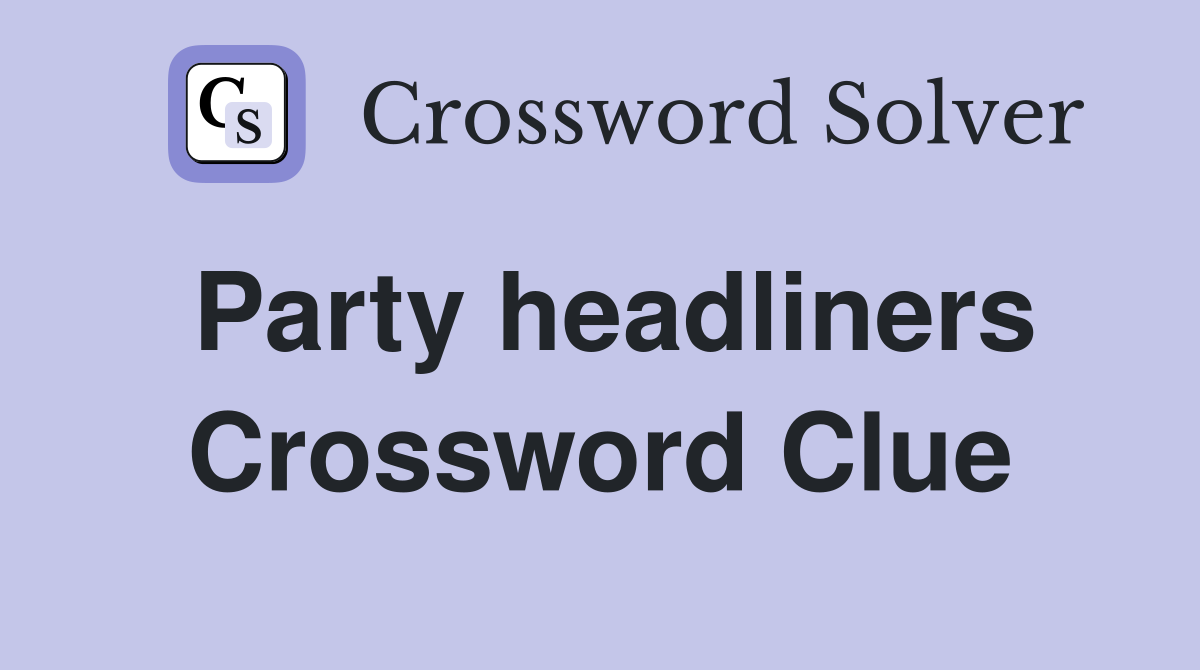 Party headliners Crossword Clue