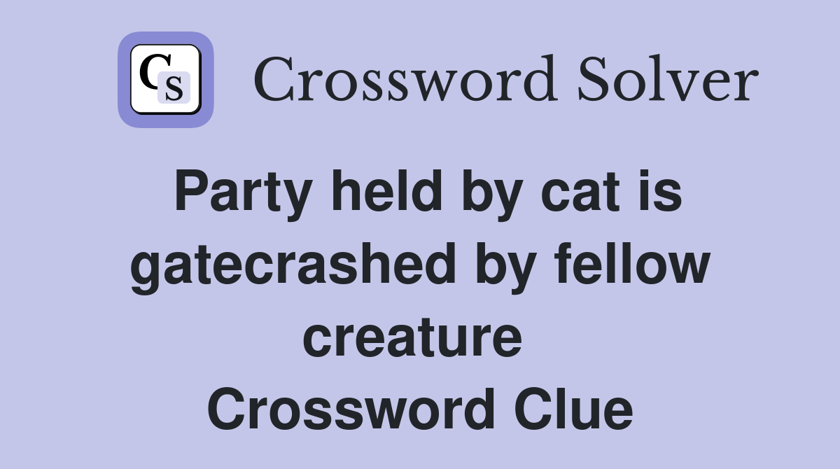 Party held by cat is gatecrashed by fellow creature  Crossword Clue