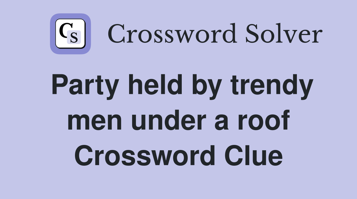 Party held by trendy men under a roof Crossword Clue